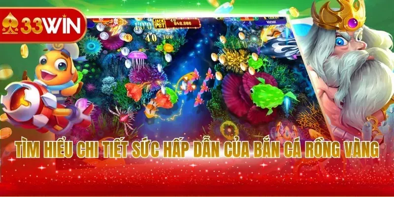 Tìm hiểu chi tiết sức hấp dẫn của bắn cá rồng vàng